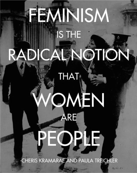 Feminism is the radical notion that women are people.