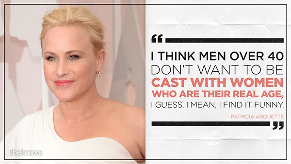 'I don't think men over 40 want to be cast with women who are their same age' - Patricia Arquette