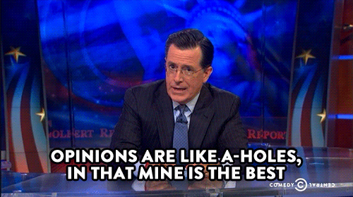 Stephen Colbert - Opinions are like a-holes, in that mine is the best