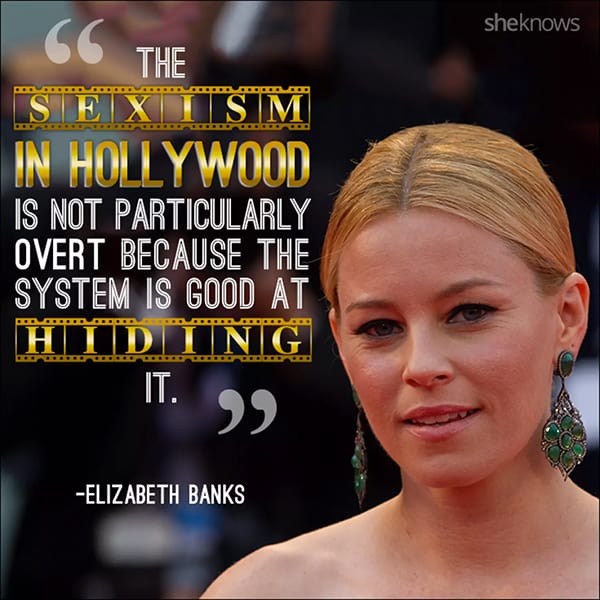 'The sexism in Hollywood is not particularly overt because the system is good at hiding it' - Elizabeth Banks
