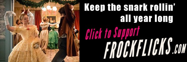 Keep the snark rollin' all year long - click to support FrockFlicks.com
