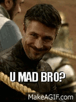 U mad bro?